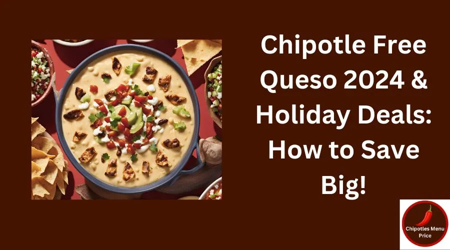 Chipotle Free Queso 2024 & Holiday Deals: How to Save Big!