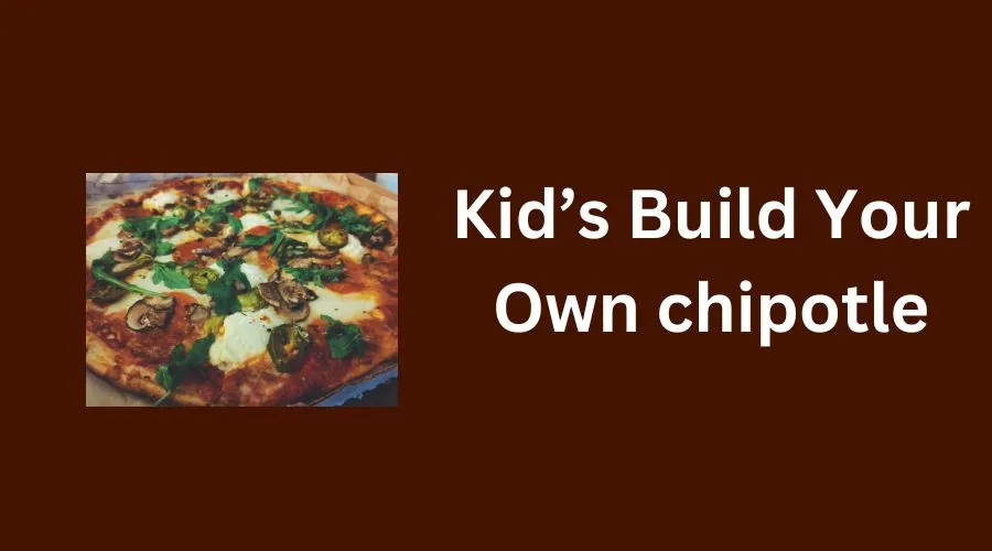 Kid’s Build Your Own chipotle